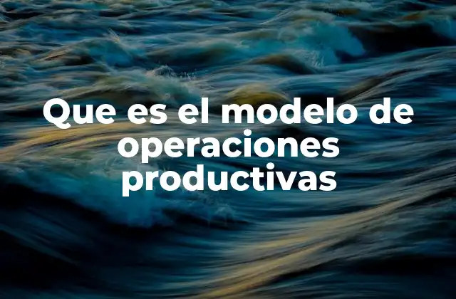 Que es el Modelo de Operaciones Productivas