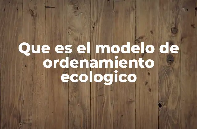 Que es el Modelo de Ordenamiento Ecologico 2 Fundamentos del ordenamiento ecológico como herramienta de planificación territorial