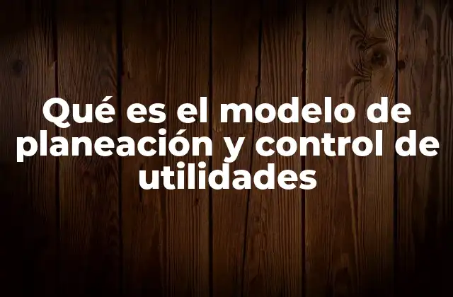 Qué es el Modelo de Planeación y Control de Utilidades 2 La importancia del enfoque estratégico en la gestión financiera