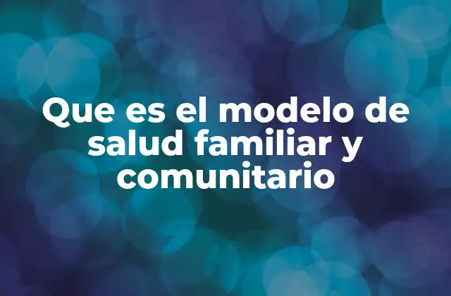 Que es el Modelo de Salud Familiar y Comunitario