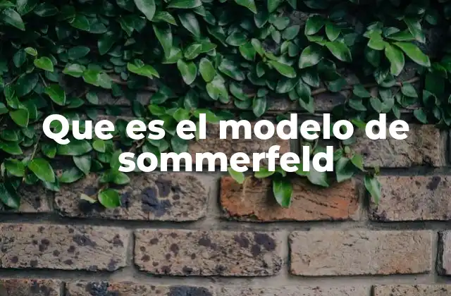 Que es el Modelo de Sommerfeld 23 El avance del modelo atómico antes de Sommerfeld