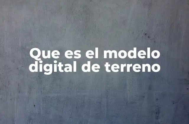 Que es el Modelo Digital de Terreno 2 Representaciones de la superficie terrestre en el entorno digital