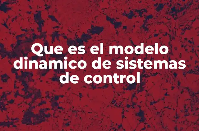 Que es el Modelo Dinamico de Sistemas de Control