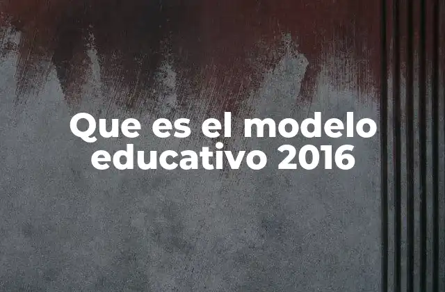 Que es el Modelo Educativo 2016