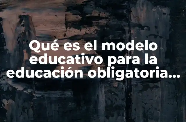 Qué es el Modelo Educativo para la Educación Obligatoria Mepeo