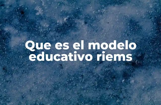 Que es el Modelo Educativo Riems