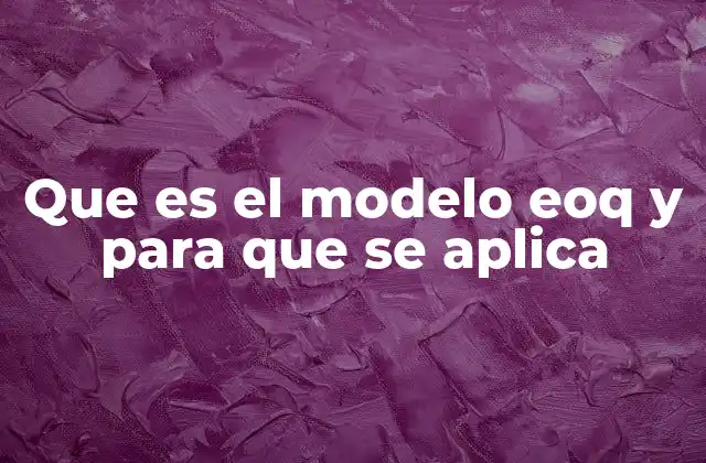 Que es el Modelo Eoq y para que Se Aplica