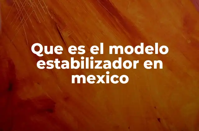 Que es el Modelo Estabilizador en Mexico