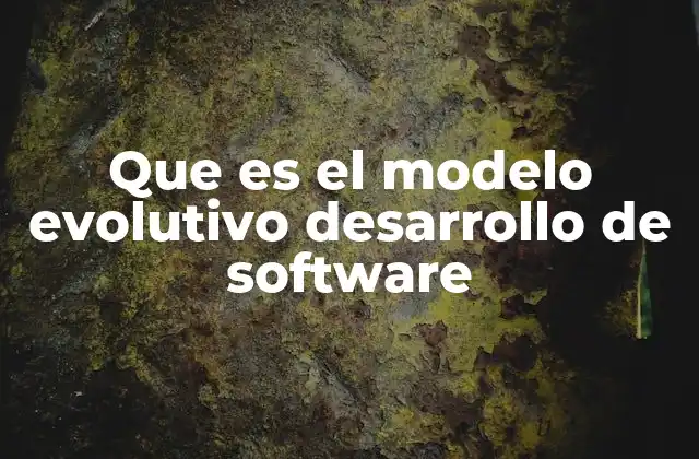 Que es el Modelo Evolutivo Desarrollo de Software