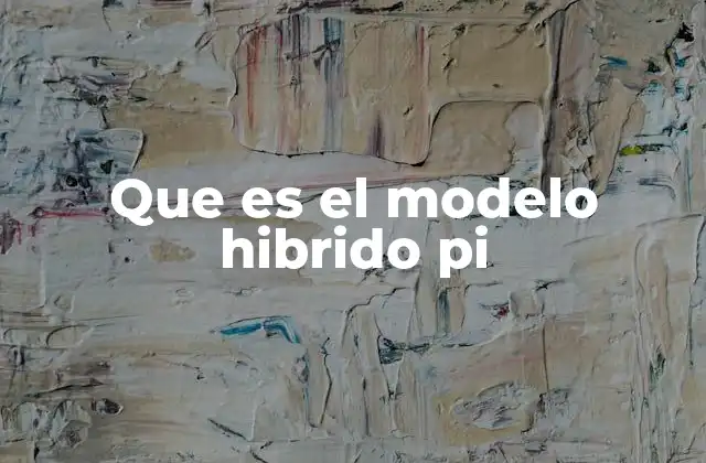 Que es el Modelo Hibrido Pi