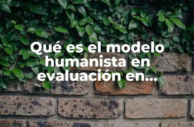 Qué es el Modelo Humanista en Evaluación en Psicología