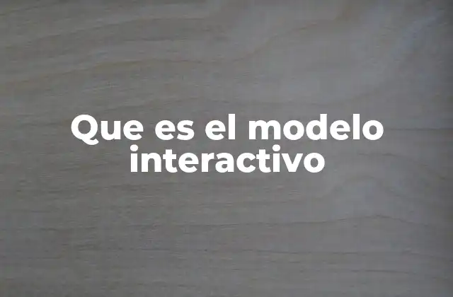Que es el Modelo Interactivo