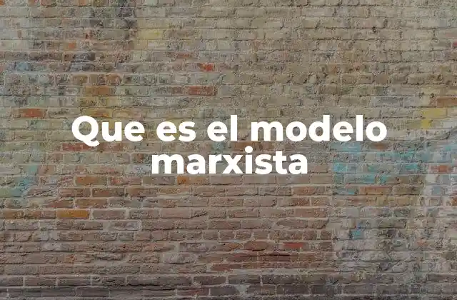 Que es el Modelo Marxista