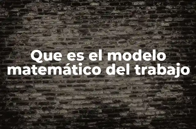 Que es el Modelo Matemático Del Trabajo