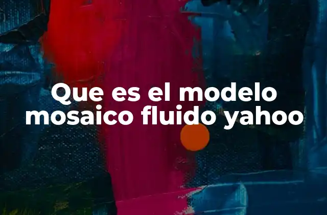 Que es el Modelo Mosaico Fluido Yahoo