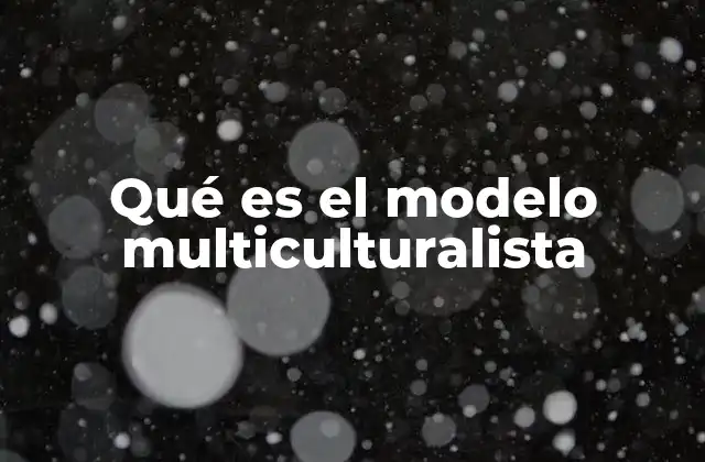 Qué es el Modelo Multiculturalista