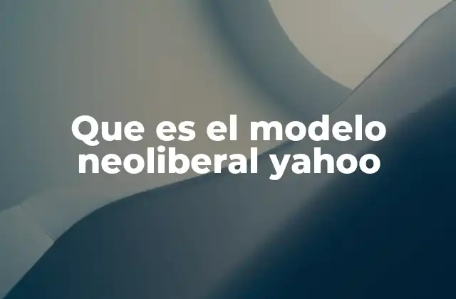 Que es el Modelo Neoliberal Yahoo