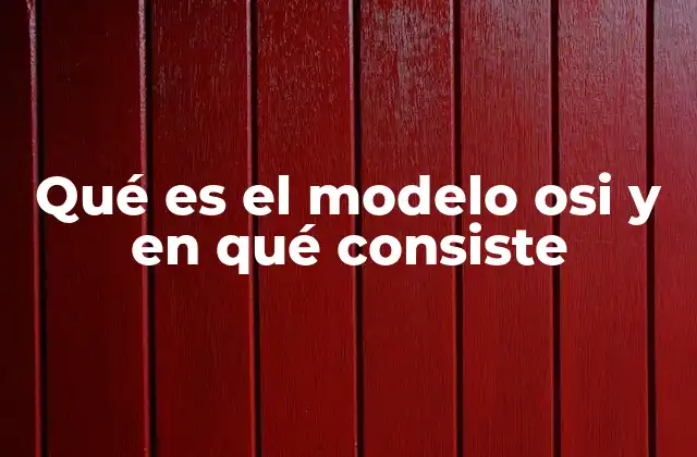 Qué es el Modelo Osi y en Qué Consiste