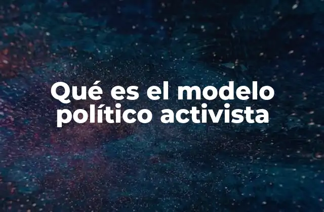 Qué es el Modelo Político Activista