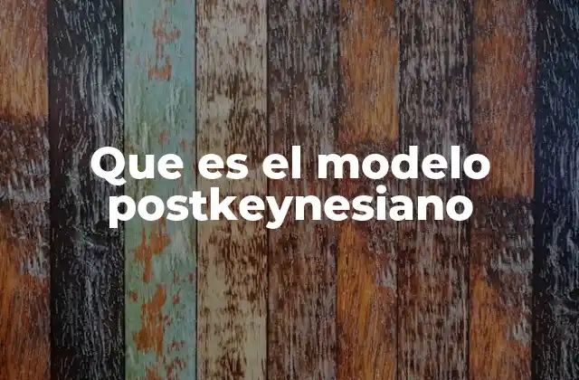 Que es el Modelo Postkeynesiano