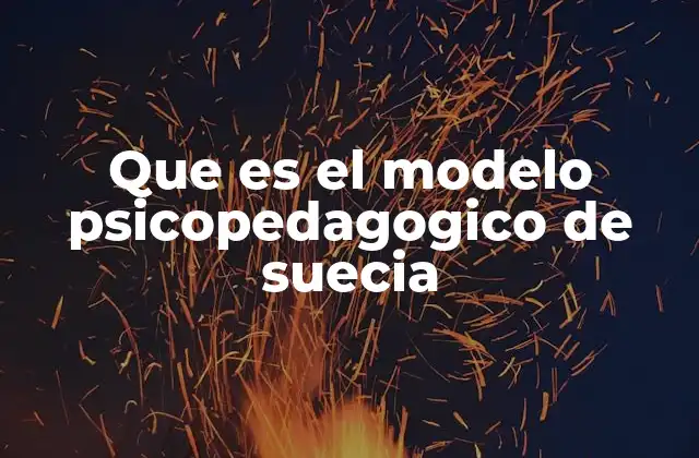 Que es el Modelo Psicopedagogico de Suecia