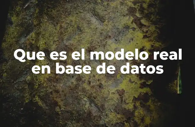 Que es el Modelo Real en Base de Datos