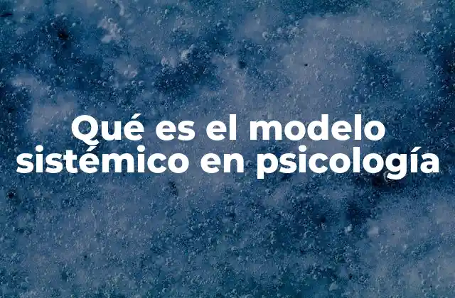 Qué es el Modelo Sistémico en Psicología 2 El enfoque sistémico como herramienta para comprender el comportamiento humano