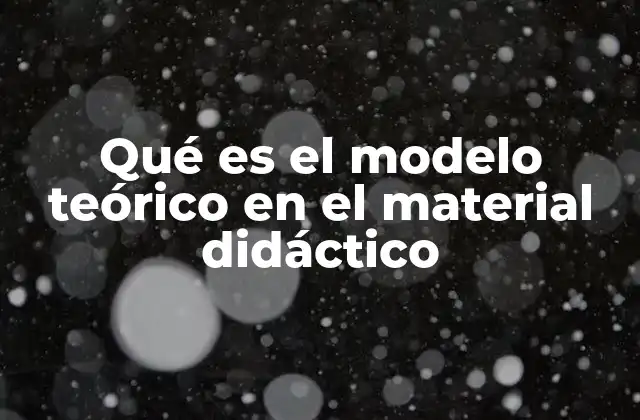 Qué es el Modelo Teórico en el Material Didáctico
