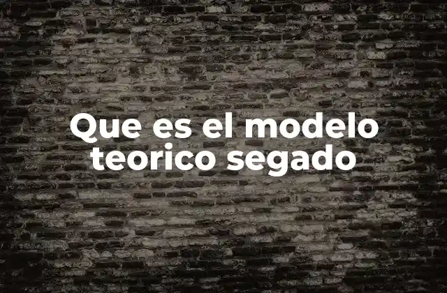 Que es el Modelo Teorico Segado