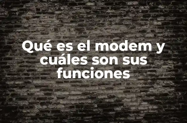 Qué es el Modem y Cuáles Son Sus Funciones
