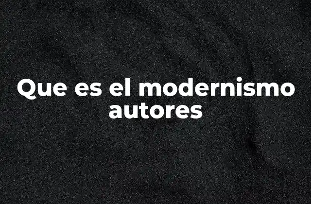Que es el Modernismo Autores