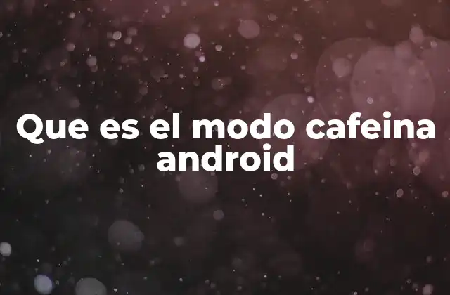 Que es el Modo Cafeina Android