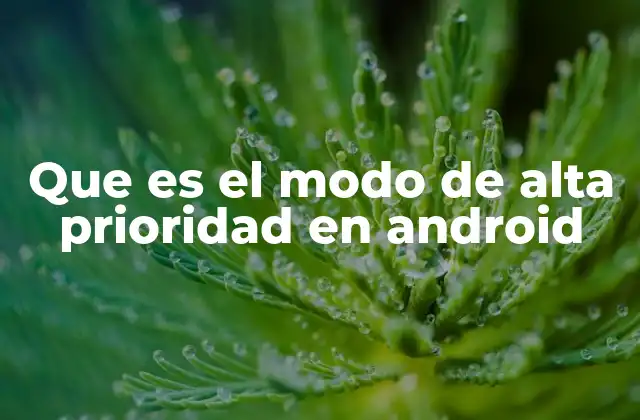 Que es el Modo de Alta Prioridad en Android 2 Cómo funciona el modo de alta prioridad en Android