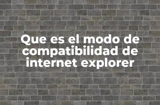 Que es el Modo de Compatibilidad de Internet Explorer 2 Cómo afecta el modo de compatibilidad al rendimiento web