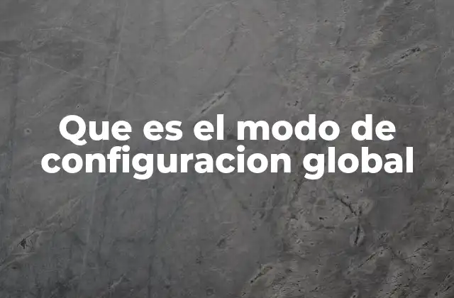 Que es el Modo de Configuracion Global