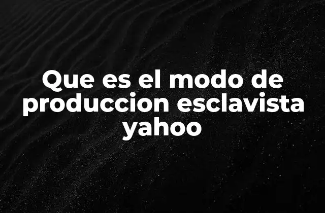 Que es el Modo de Produccion Esclavista Yahoo