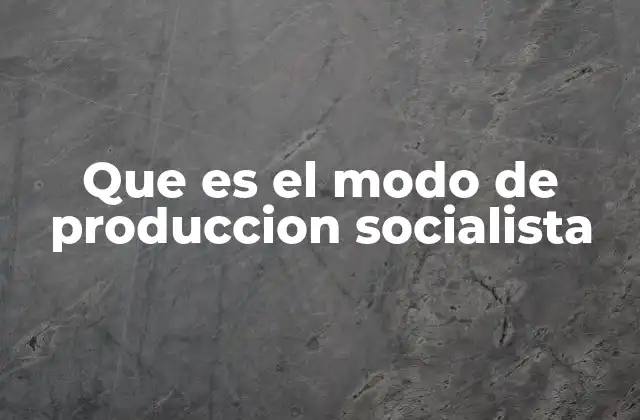 Características principales del modo de producción socialista