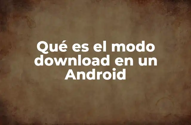 Qué es el Modo Download en un Android