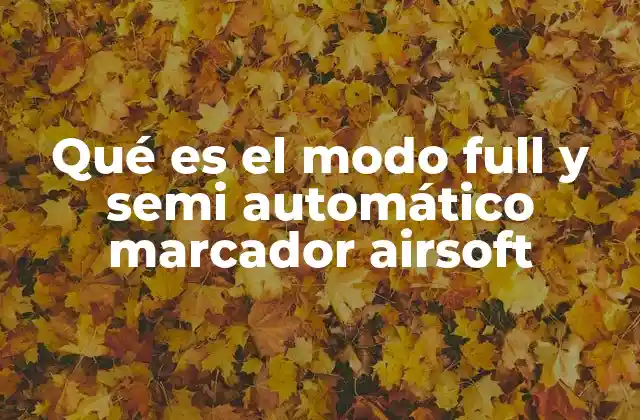 Qué es el Modo Full y Semi Automático Marcador Airsoft