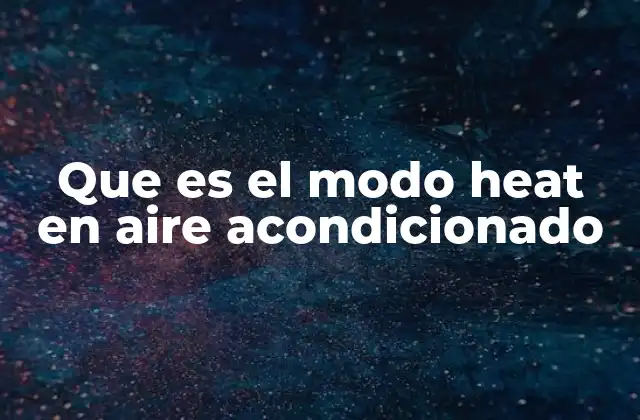 Que es el Modo Heat en Aire Acondicionado