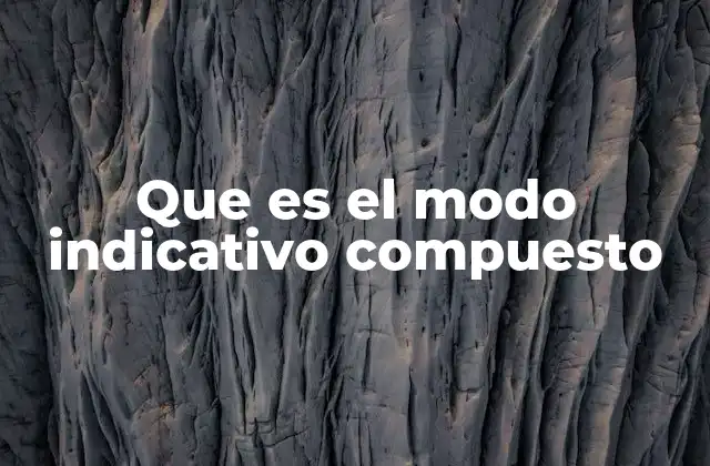 Que es el Modo Indicativo Compuesto