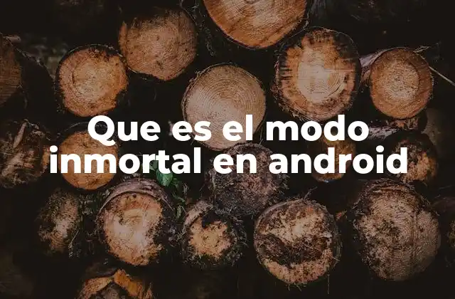 Que es el Modo Inmortal en Android