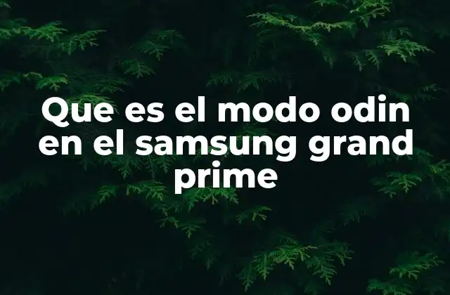 Que es el Modo Odin en el Samsung Grand Prime