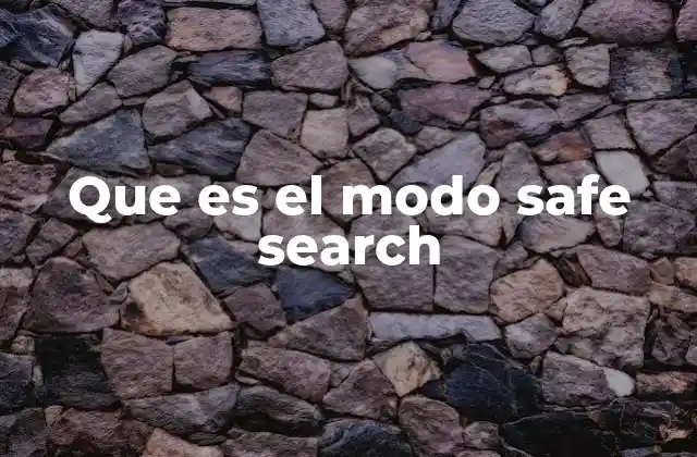 Que es el Modo Safe Search 2 Cómo el modo Safe Search mejora la experiencia de búsqueda