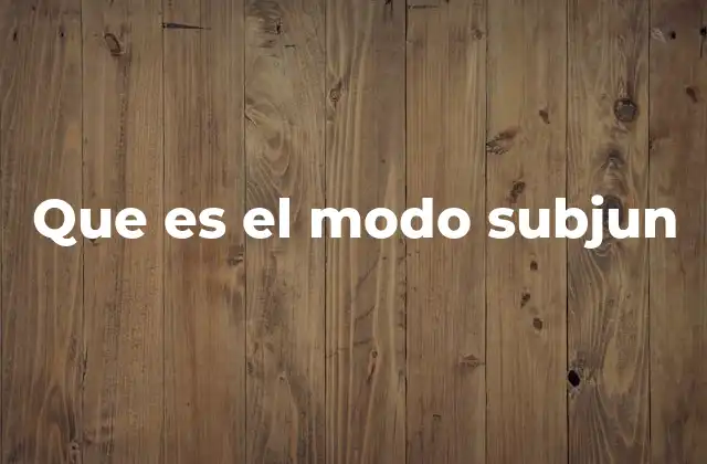 Que es el Modo Subjun