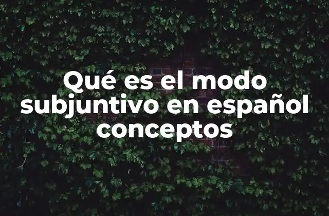 Qué es el Modo Subjuntivo en Español Conceptos
