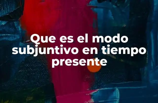 El subjuntivo presente en contextos comunicativos
