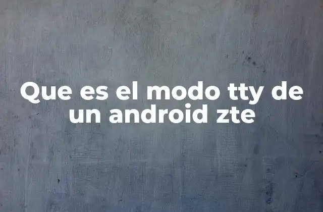 Que es el Modo Tty de un Android Zte