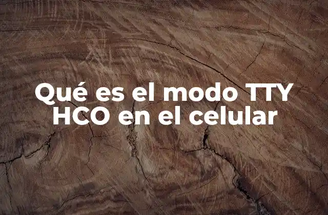 Cómo funciona el modo TTY HCO en los dispositivos móviles