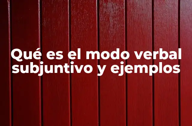 Qué es el Modo Verbal Subjuntivo y Ejemplos 2 El subjuntivo y su papel en la construcción de oraciones complejas